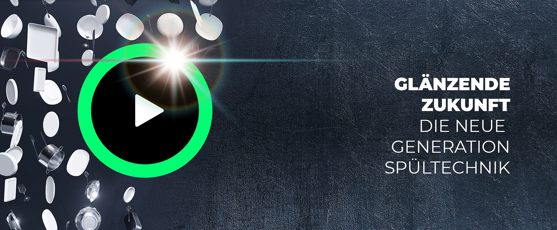 Bild mit dem Text „GLÄNZENDE ZUKUNFT – DIE NEUE GENERATION SPÜLTECHNIK“, schwebendes Geschirr links und grüner Startknopf in der Mitte